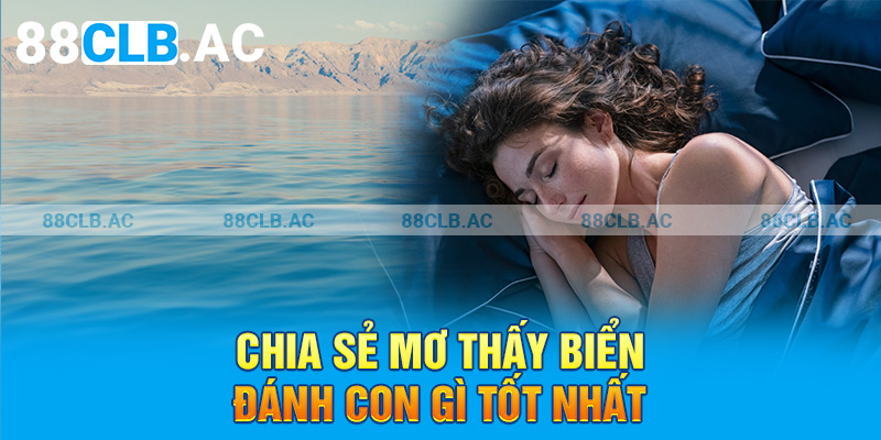 Chia sẻ mơ thấy biển đánh con gì tốt nhất