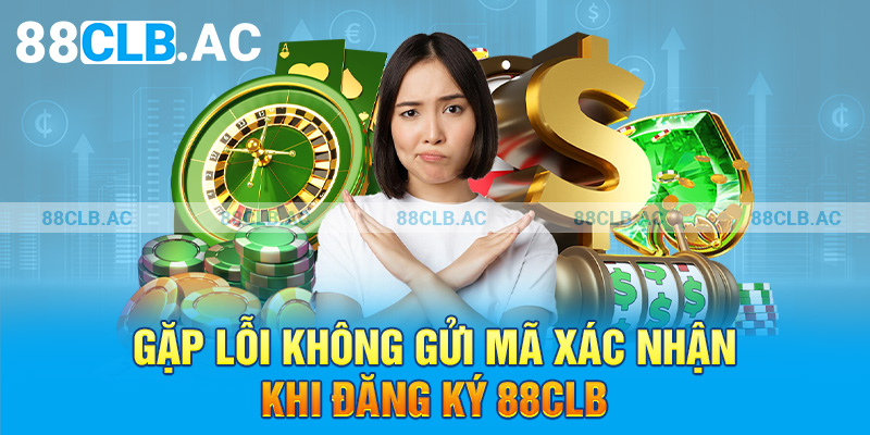 Gặp lỗi không gửi mã xác nhận khi đăng ký 88clb