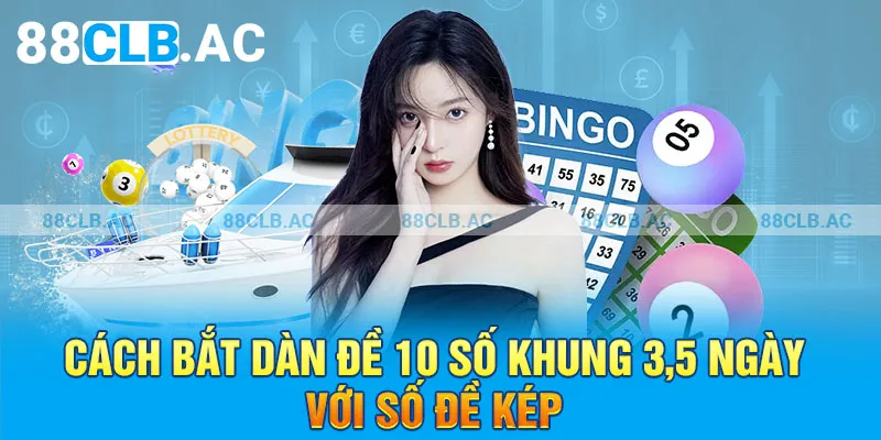 Cách bắt dàn đề 10 số khung 3,5 ngày với số đề kép