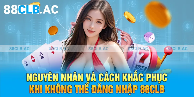 Nguyên nhân và cách khắc phục khi không thể đăng nhập 88clb