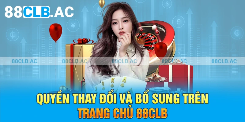 Quyền thay đổi và bổ sung trên trang chủ khi tìm hiểu về điều khoản và điều kiện 88clb