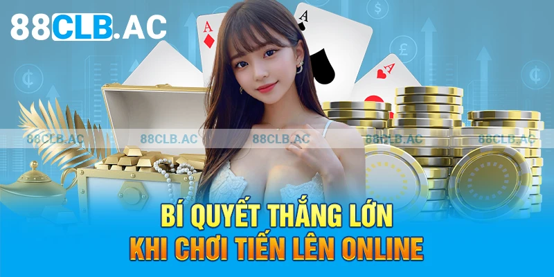 Bí quyết thắng lớn khi chơi tiến lên online